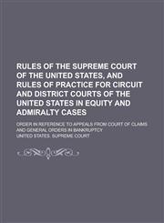 Rules of the Supreme Court of the United States, and Rules of Practice for Circuit and District Courts of the United States in Equity and Admiralty Ca,1234218941,9781234218942