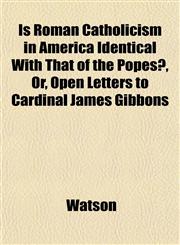 Is Roman Catholicism in America Identical With That of the Popes?, Or, Open Letters to Cardinal James Gibbons,1152974505,9781152974500