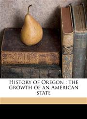 History of Oregon the growth of an American state,1177908719,9781177908719