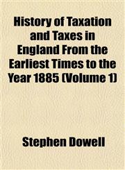 History of Taxation and Taxes in England From the Earliest Times to the Year 1885 (Volume 1),1152315544,9781152315549