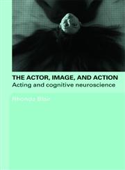 The Actor, Image, and Action Acting and Cognitive Neuroscience,0415774179,9780415774178