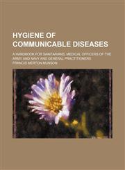 Hygiene of Communicable Diseases; A Handbook for Sanitarians, Medical Officers of the Army and Navy and General Practitioners,1150449748,9781150449741