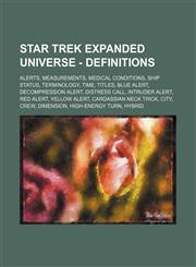 Star Trek Expanded Universe - Definitions Alerts, Measurements, Medical conditions, Ship status, Terminology, Time, Titles, Blue alert, Decompression alert, Distress call, Intruder alert, Red alert, Yellow alert, Cardassian neck trick, City, Crew, Dimens,1234823098,9781234823092
