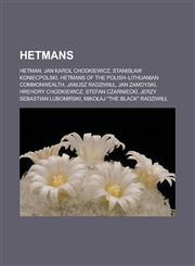 Hetmans Hetman, Jan Karol Chodkiewicz, Stanisław Koniecpolski, Hetmans of the Polish-Lithuanian Commonwealth, Janusz Radziwiłł, Jan Zamoyski, Hrehory Chodkiewicz, Stefan Czarniecki, Jerzy Sebastian Lubomirski,1157066607,9781157066606