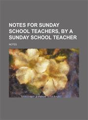 Notes for Sunday school teachers, by a Sunday school teacher,1151626619,9781151626615