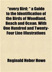 "every Bird; " a Guide to the Identification of the Birds of Woodland, Beach and Ocean. With One Hundred and Twenty-Four Line Illustrations,1152903004,9781152903005