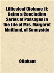 Lilliesleaf (Volume 1); Being a Concluding Series of Passages in the Life of Mrs. Margaret Maitland, of Sunnyside,115322903X,9781153229036