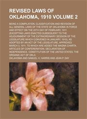 Revised laws of Oklahoma, 1910 Volume 2 ; being a compilation, classification and revision of all general laws of the state of Oklahoma in force and effect on the 25th day of February, 1911 (excepting laws enacted subsequent to the adjournment of the extr,1130067491,9781130067491