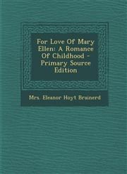 For Love of Mary Ellen A Romance of Childhood - Primary Source Edition,1294549774,9781294549772