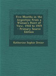 Five Months in the Argentine from a Woman's Point of View, 1918 to 1919 - Primary Source Edition,1295538369,9781295538362