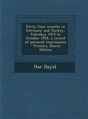 Forty-Four Months in Germany and Turkey, February 1915 to October 1918, a Record of Personal Impressions - Primary Source Edition,1294586165,9781294586166