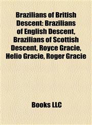Brazilians of British Descent Brazilians of English Descent, Brazilians of Scottish Descent, Royce Gracie, Hélio Gracie, Roger Gracie,115799931X,9781157999317
