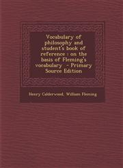Vocabulary of Philosophy and Student's Book of Reference On the Basis of Fleming's Vocabulary - Primary Source Edition,1287837190,9781287837190