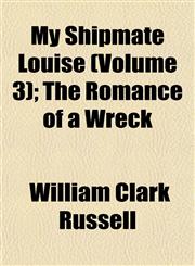 My Shipmate Louise (Volume 3); The Romance of a Wreck,1155034937,9781155034935