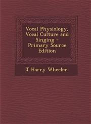 Vocal Physiology, Vocal Culture and Singing - Primary Source Edition,1294631128,9781294631125