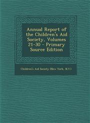 Annual Report of the Children's Aid Society, Volumes 21-30 - Primary Source Edition,1293340391,9781293340394