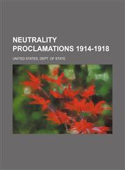 Neutrality proclamations 1914-1918,1130900487,9781130900484