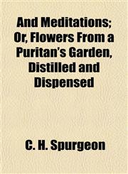 And Meditations; Or, Flowers From a Puritan's Garden, Distilled and Dispensed,1154743195,9781154743197