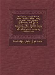 Dynamical Therapeutics A Work Devoted to the Theory and Practice of Specific Medication, with Special Reference to the Newer Remedies, with a,1295497220,9781295497225