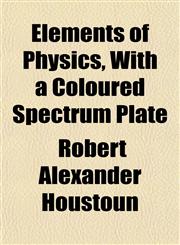 Elements of Physics, With a Coloured Spectrum Plate,115282550X,9781152825505