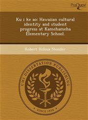 Ku i ke ao Hawaiian cultural identity and student progress at Kamehameha Elementary School.,124374314X,9781243743145