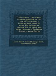 Trial Evidence The Rules of Evidence Applicable on the Trial of Civil Actions: Including Both Causes of Action and Defenses at Common,1294345826,9781294345824