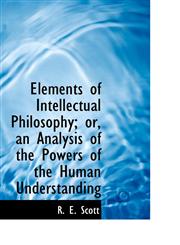 Elements of Intellectual Philosophy; or, an Analysis of the Powers of the Human Understanding,1113699957,9781113699954