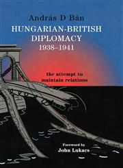 Hungarian-British Diplomacy 1938-1941 The Attempt to Maintain Relations,0714656607,9780714656601