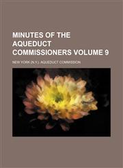 Minutes of the Aqueduct Commissioners Volume 9,1130977595,9781130977592