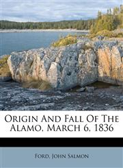 Origin and fall of the Alamo, March 6, 1836,1172507503,9781172507504