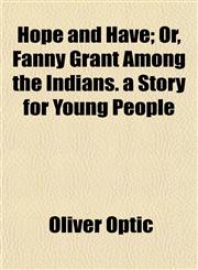 Hope and Have; Or, Fanny Grant Among the Indians. a Story for Young People,115066956X,9781150669569