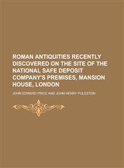 Roman Antiquities Recently Discovered on the Site of the National Safe Deposit Company's Premises, Mansion House, London,1153141094,9781153141093