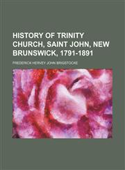 History of Trinity church, Saint John, New Brunswick, 1791-1891,1151418641,9781151418647