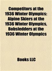 Competitors at the 1936 Winter Olympics Alpine Skiers at the 1936 Winter Olympics, Bobsledders at the 1936 Winter Olympics,1157807062,9781157807063