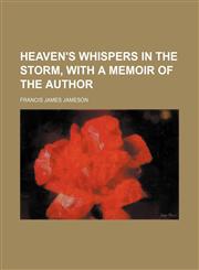Heaven's Whispers in the Storm, With a Memoir of the Author,1151351377,9781151351371