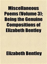 Miscellaneous Poems (Volume 3); Being the Genuine Compositions of Elizabeth Bentley,1154205223,9781154205220