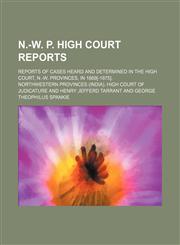 N.-W. P. High Court Reports; Reports of Cases Heard and Determined in the High Court, N.-W. Provinces, in 1869[-1875].,1235745740,9781235745744