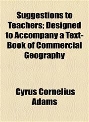 Suggestions to Teachers; Designed to Accompany a Text-Book of Commercial Geography,1154473589,9781154473582