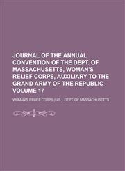 Journal of the Annual Convention of the Dept. of Massachusetts, Woman's Relief Corps, Auxiliary to the Grand Army of the Republic Volume 17,1234049538,9781234049539