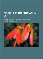Vetus Latium Profanum; In Quo Agitur de Lanuvinis, Et Ardeatibus (5 ),1153497034,9781153497039