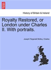 Royalty Restored, or London Under Charles II. with Portraits.,1241546495,9781241546496