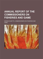Annual Report of the Commissioners on Fisheries and Game,1150106239,9781150106231