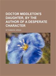 Doctor Middleton's daughter, by the author of A desperate character,1231250941,9781231250945