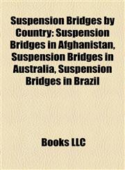 Suspension Bridges by Country Suspension Bridges in Afghanistan, Suspension Bridges in Australia, Suspension Bridges in Brazil,1158229445,9781158229444