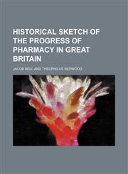 Historical sketch of the progress of pharmacy in Great Britain,1154728064,9781154728064