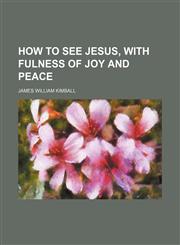 How to See Jesus, With Fulness of Joy and Peace,1150964537,9781150964534