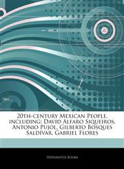 Articles On 20th-century Mexican People, including David Alfaro Siqueiros, Antonio Pujol, Gilberto Bosques SaldÃ­var, Gabriel Flores,1244342602,9781244342606