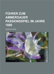 Fuhrer Zum Ammergauer Passionsspiel Im Jahre 1880,1234550512,9781234550516