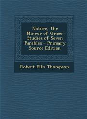 Nature, the Mirror of Grace Studies of Seven Parables - Primary Source Edition,1287775616,9781287775614