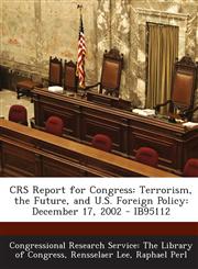 Crs Report for Congress Terrorism, the Future, and U.S. Foreign Policy: December 17, 2002 - Ib95112,1295246368,9781295246366